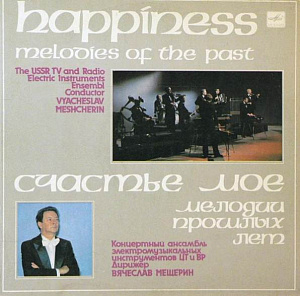 Happiness. Melodies Of The Past = Счастье Мое. Мелодии Прошлых Лет